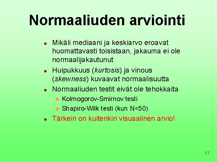 Normaaliuden arviointi n n n Mikäli mediaani ja keskiarvo eroavat huomattavasti toisistaan, jakauma ei