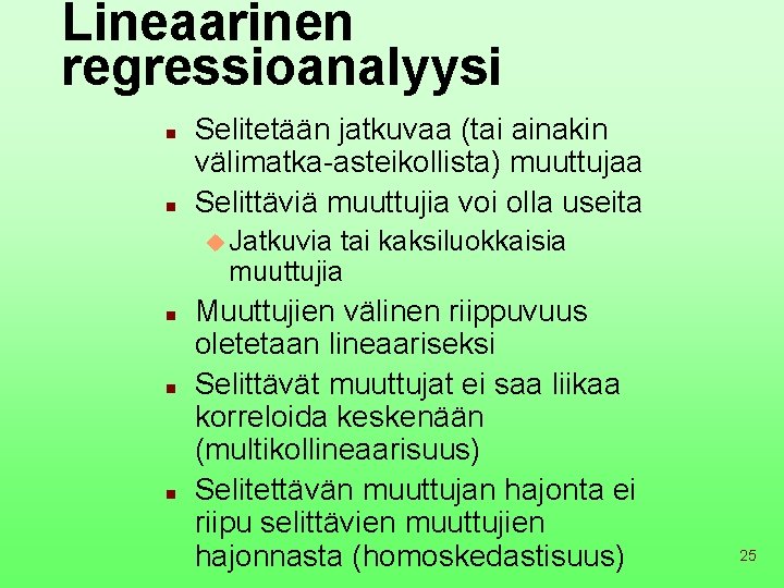 Lineaarinen regressioanalyysi n n Selitetään jatkuvaa (tai ainakin välimatka-asteikollista) muuttujaa Selittäviä muuttujia voi olla