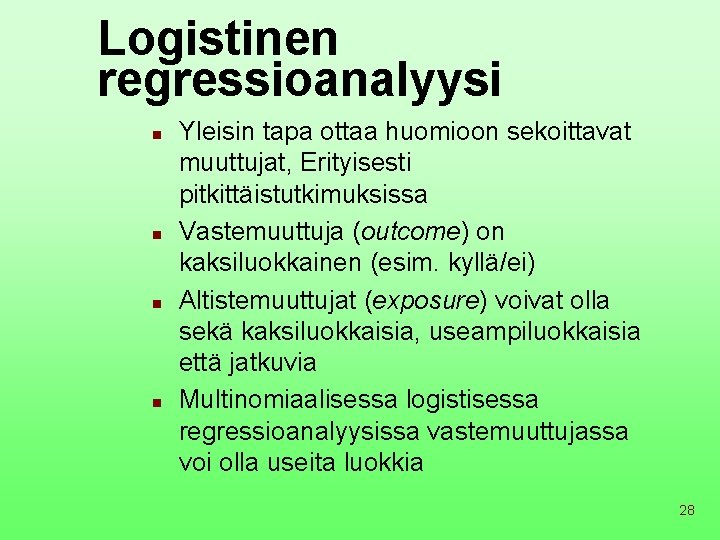 Logistinen regressioanalyysi n n Yleisin tapa ottaa huomioon sekoittavat muuttujat, Erityisesti pitkittäistutkimuksissa Vastemuuttuja (outcome)