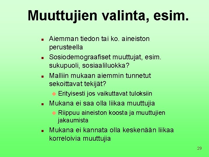 Muuttujien valinta, esim. n n n Aiemman tiedon tai ko. aineiston perusteella Sosiodemograafiset muuttujat,