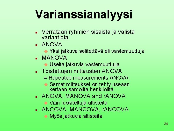 Varianssianalyysi n n Verrataan ryhmien sisäistä ja välistä variaatiota ANOVA u n MANOVA u