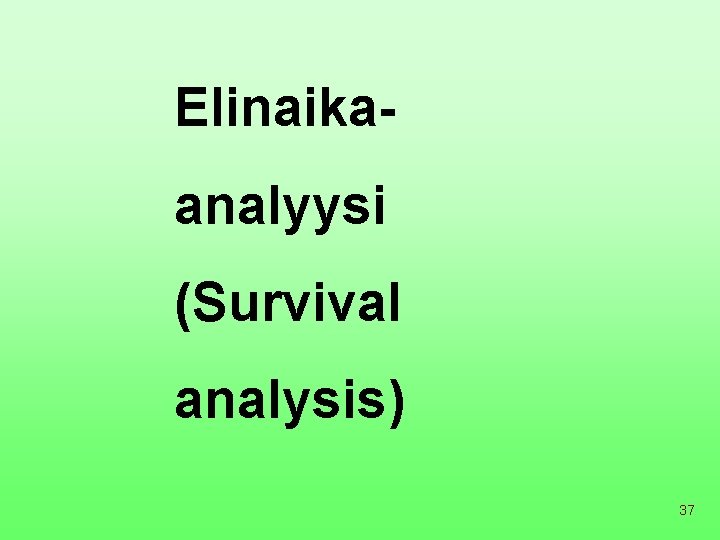 Elinaikaanalyysi (Survival analysis) 37 