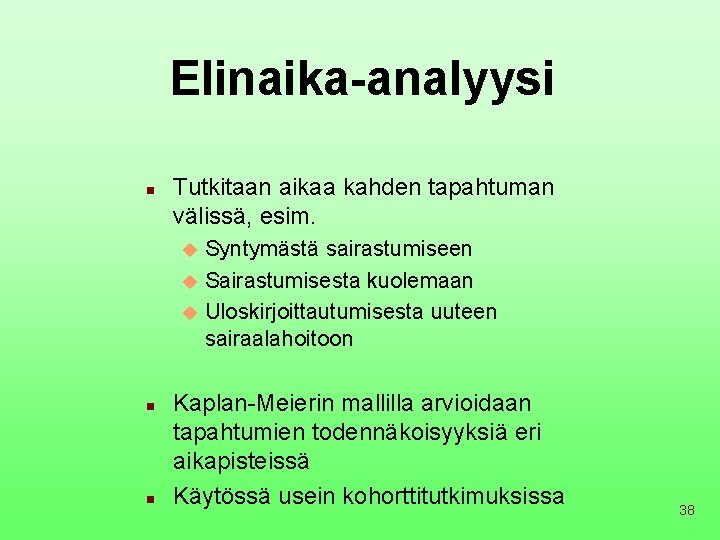 Elinaika-analyysi n Tutkitaan aikaa kahden tapahtuman välissä, esim. Syntymästä sairastumiseen u Sairastumisesta kuolemaan u