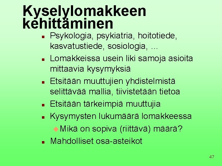 Kyselylomakkeen kehittäminen n n n Psykologia, psykiatria, hoitotiede, kasvatustiede, sosiologia, … Lomakkeissa usein liki