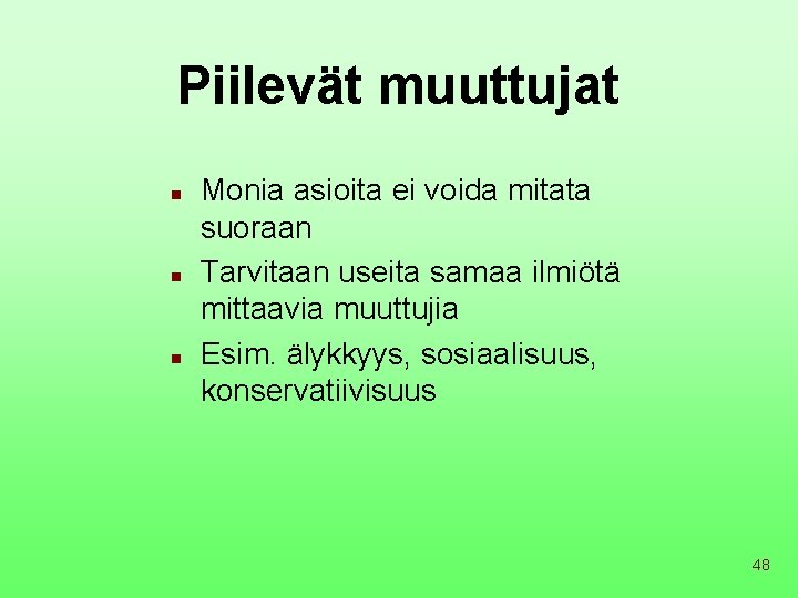 Piilevät muuttujat n n n Monia asioita ei voida mitata suoraan Tarvitaan useita samaa