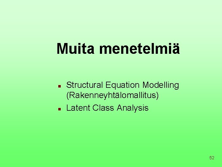 Muita menetelmiä n n Structural Equation Modelling (Rakenneyhtälomallitus) Latent Class Analysis 52 