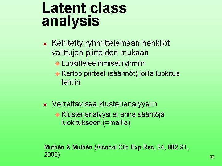 Latent class analysis n Kehitetty ryhmittelemään henkilöt valittujen piirteiden mukaan u Luokittelee ihmiset ryhmiin