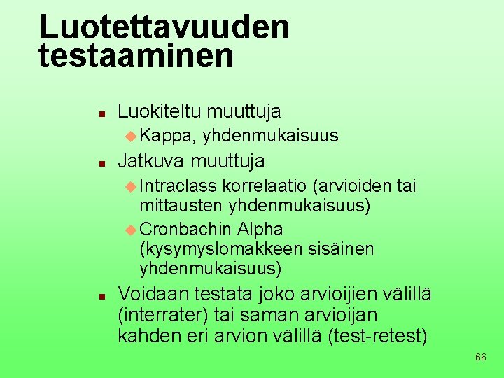 Luotettavuuden testaaminen n Luokiteltu muuttuja u Kappa, yhdenmukaisuus n Jatkuva muuttuja u Intraclass korrelaatio