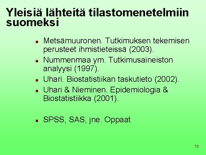 Yleisiä lähteitä tilastomenetelmiin suomeksi n n n Metsämuuronen. Tutkimuksen tekemisen perusteet ihmistieteissä (2003). Nummenmaa