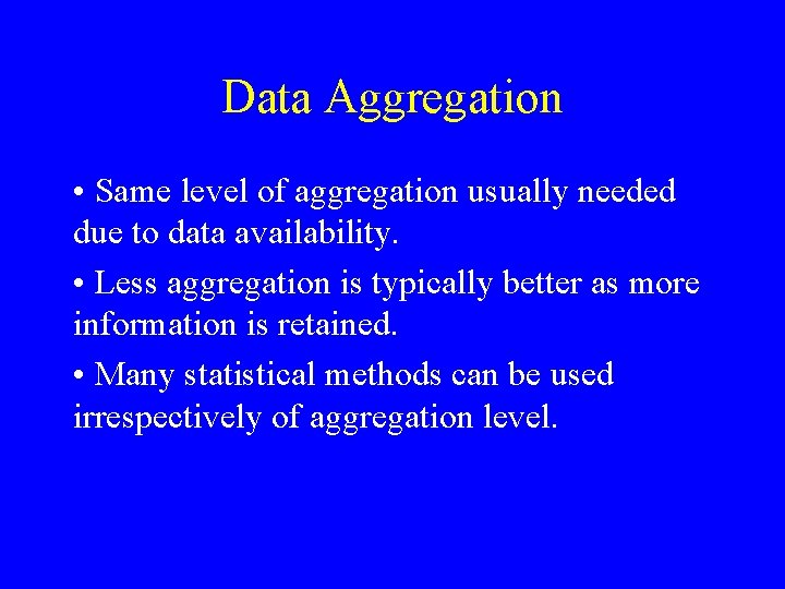 Data Aggregation • Same level of aggregation usually needed due to data availability. • Data Aggregation • Same level of aggregation usually needed due to data availability. •