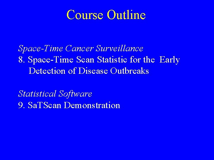 Course Outline Space-Time Cancer Surveillance 8. Space-Time Scan Statistic for the Early Detection of Course Outline Space-Time Cancer Surveillance 8. Space-Time Scan Statistic for the Early Detection of