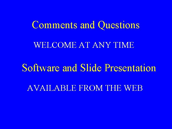 Comments and Questions WELCOME AT ANY TIME Software and Slide Presentation AVAILABLE FROM THE Comments and Questions WELCOME AT ANY TIME Software and Slide Presentation AVAILABLE FROM THE