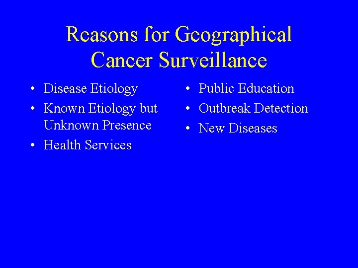 Reasons for Geographical Cancer Surveillance • Disease Etiology • Known Etiology but Unknown Presence Reasons for Geographical Cancer Surveillance • Disease Etiology • Known Etiology but Unknown Presence