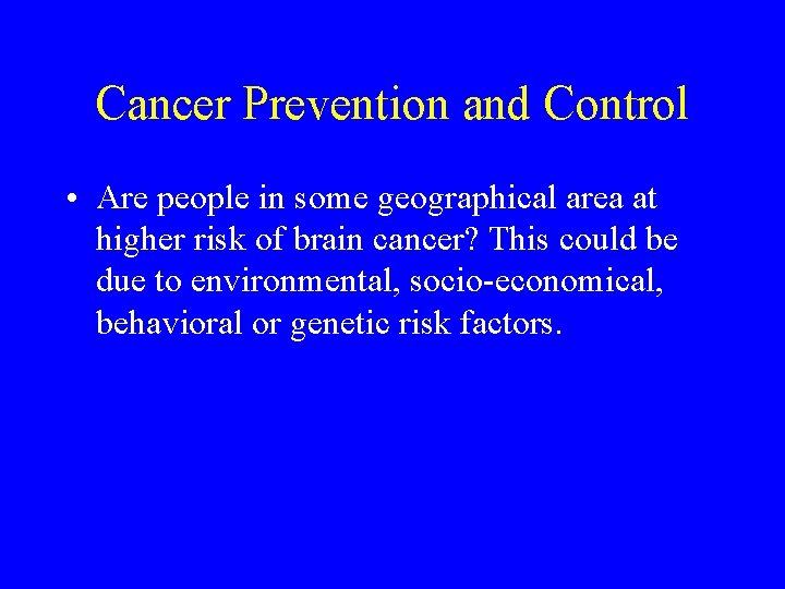 Cancer Prevention and Control • Are people in some geographical area at higher risk Cancer Prevention and Control • Are people in some geographical area at higher risk