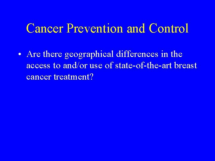 Cancer Prevention and Control • Are there geographical differences in the access to and/or Cancer Prevention and Control • Are there geographical differences in the access to and/or