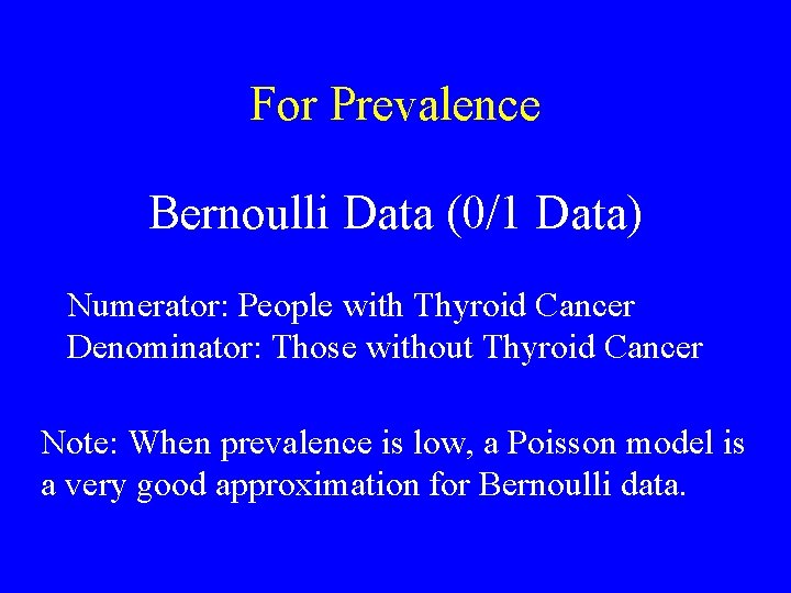 For Prevalence Bernoulli Data (0/1 Data) Numerator: People with Thyroid Cancer Denominator: Those without For Prevalence Bernoulli Data (0/1 Data) Numerator: People with Thyroid Cancer Denominator: Those without