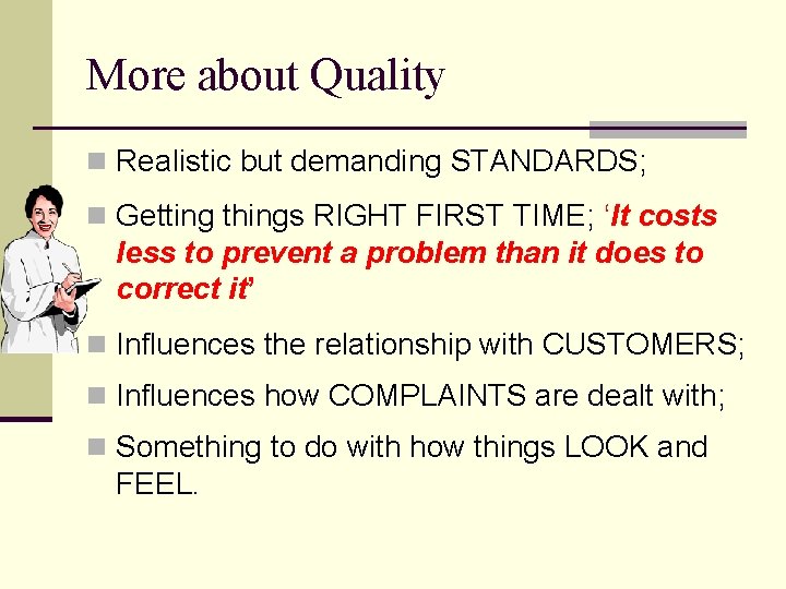 More about Quality n Realistic but demanding STANDARDS; n Getting things RIGHT FIRST TIME; More about Quality n Realistic but demanding STANDARDS; n Getting things RIGHT FIRST TIME;