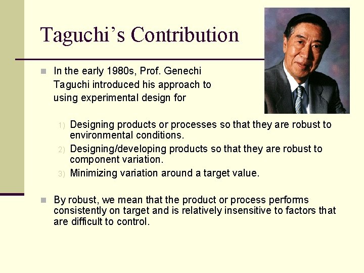 Taguchi’s Contribution n In the early 1980 s, Prof. Genechi Taguchi introduced his approach Taguchi’s Contribution n In the early 1980 s, Prof. Genechi Taguchi introduced his approach
