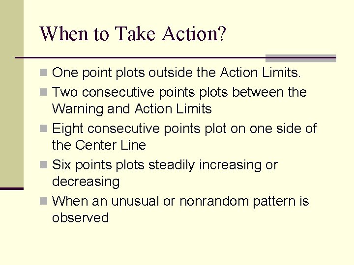 When to Take Action? n One point plots outside the Action Limits. n Two When to Take Action? n One point plots outside the Action Limits. n Two
