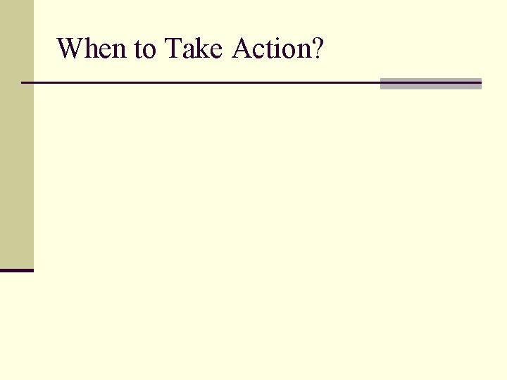 When to Take Action? When to Take Action?