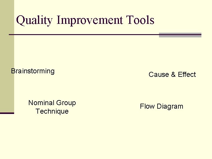 Quality Improvement Tools Brainstorming Nominal Group Technique Cause & Effect Flow Diagram 