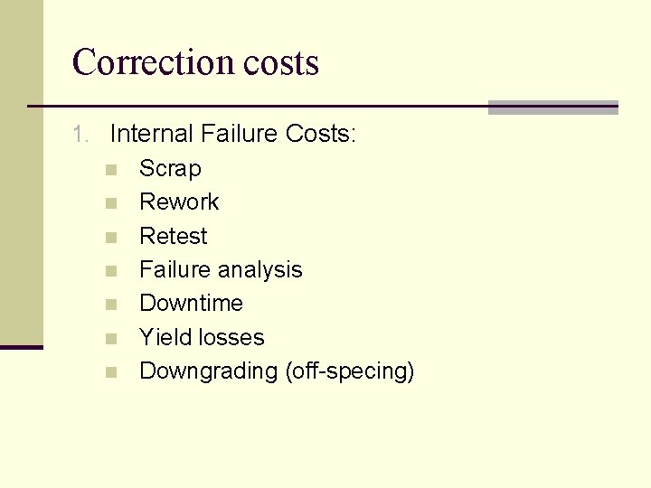 Correction costs 1. Internal Failure Costs: n Scrap n Rework n Retest n Failure Correction costs 1. Internal Failure Costs: n Scrap n Rework n Retest n Failure