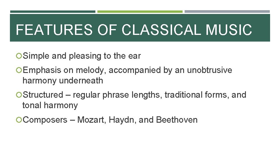 FEATURES OF CLASSICAL MUSIC Simple and pleasing to the ear Emphasis on melody, accompanied