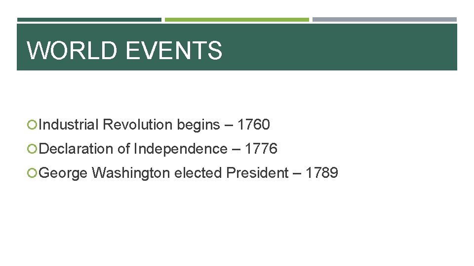 WORLD EVENTS Industrial Revolution begins – 1760 Declaration of Independence – 1776 George Washington