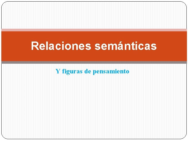 Relaciones semánticas Y figuras de pensamiento Relaciones semánticas Y figuras de pensamiento