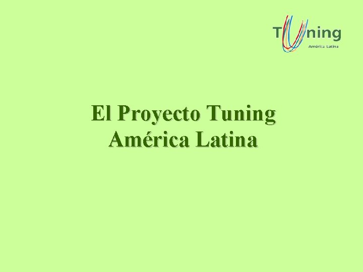 El Proyecto Tuning América Latina El Proyecto Tuning América Latina