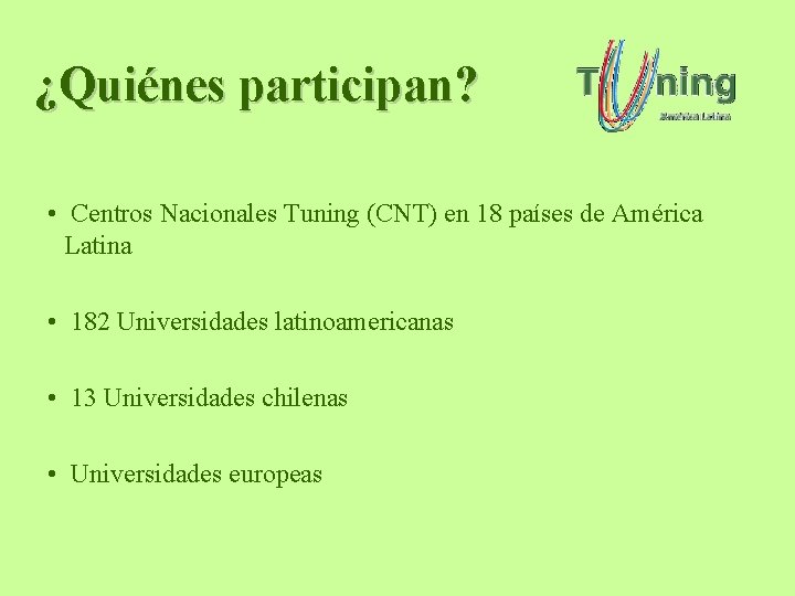 ¿Quiénes participan? • Centros Nacionales Tuning (CNT) en 18 países de América Latina • ¿Quiénes participan? • Centros Nacionales Tuning (CNT) en 18 países de América Latina •