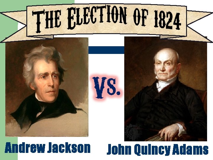 Andrew Jackson John Quincy Adams 