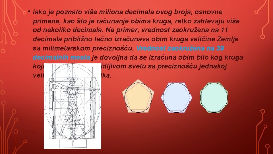  • Iako je poznato više miliona decimala ovog broja, osnovne primene, kao što