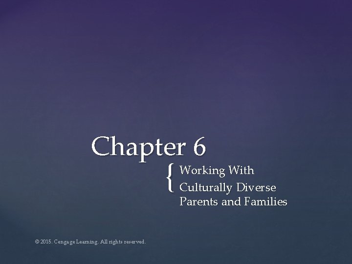 Chapter 6 { © 2015. Cengage Learning. All rights reserved. Working With Culturally Diverse