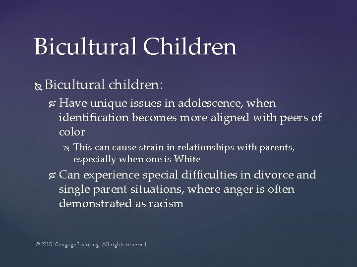Bicultural Children Bicultural children: Have unique issues in adolescence, when identification becomes more aligned