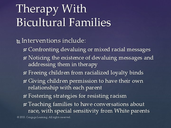 Therapy With Bicultural Families Interventions include: Confronting devaluing or mixed racial messages Noticing the