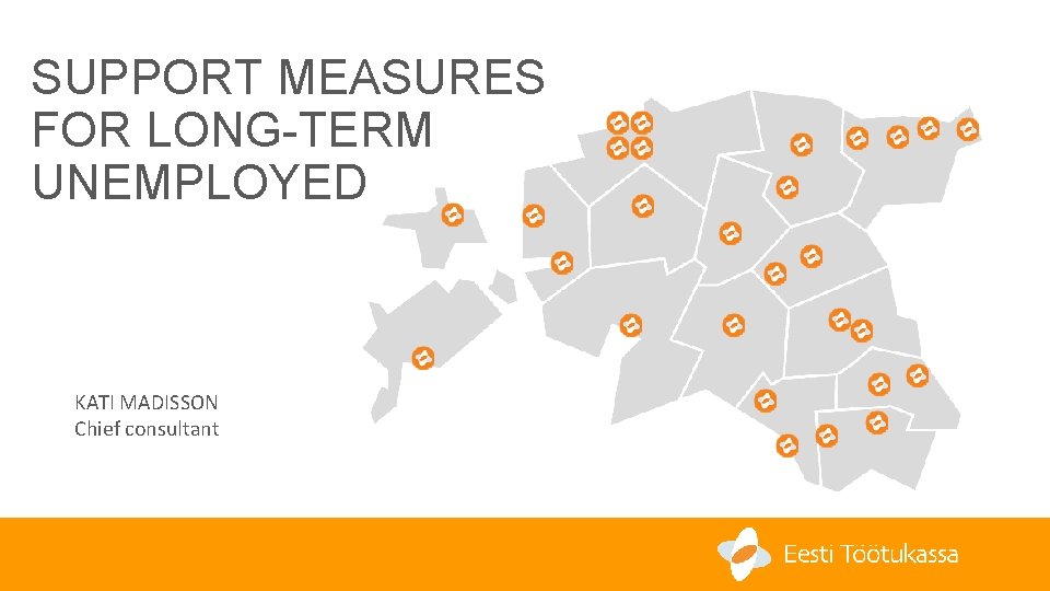 SUPPORT MEASURES FOR LONG-TERM UNEMPLOYED KATI MADISSON Chief consultant 01 