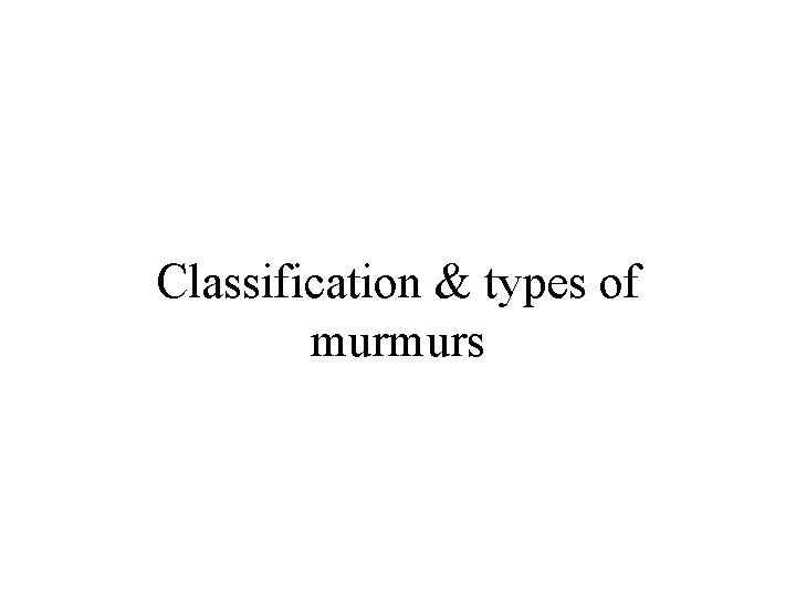 Classification & types of murmurs 