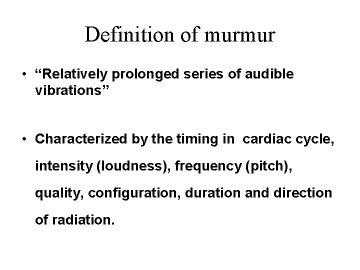 Definition of murmur • “Relatively prolonged series of audible vibrations” • Characterized by the