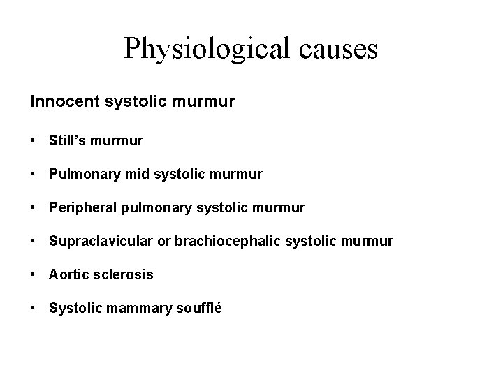 Physiological causes Innocent systolic murmur • Still’s murmur • Pulmonary mid systolic murmur •