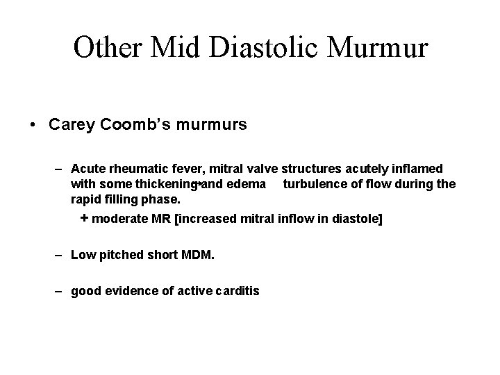 Other Mid Diastolic Murmur • Carey Coomb’s murmurs – Acute rheumatic fever, mitral valve Other Mid Diastolic Murmur • Carey Coomb’s murmurs – Acute rheumatic fever, mitral valve