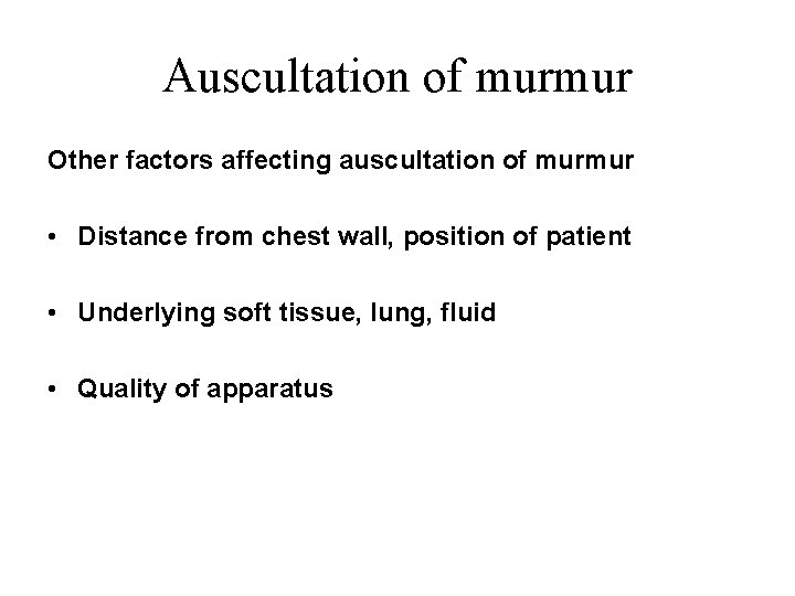 Auscultation of murmur Other factors affecting auscultation of murmur • Distance from chest wall, Auscultation of murmur Other factors affecting auscultation of murmur • Distance from chest wall,