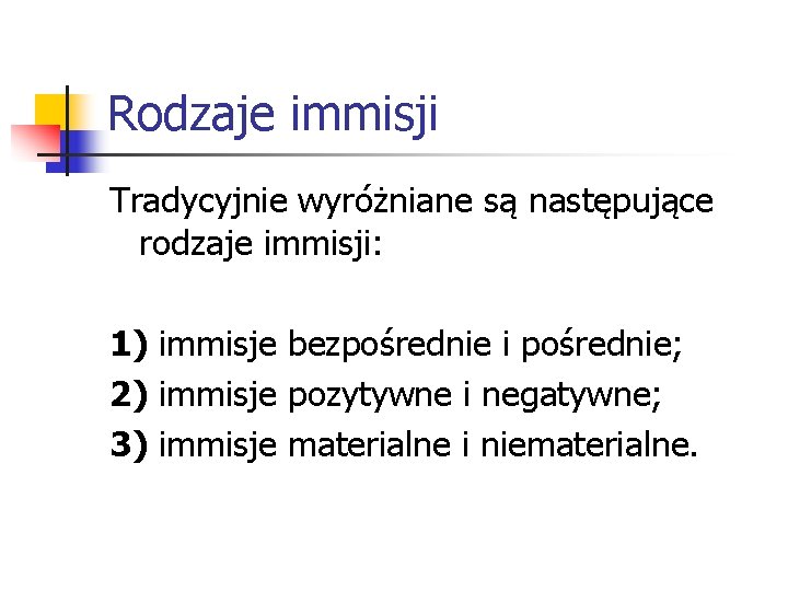 Rodzaje immisji Tradycyjnie wyróżniane są następujące rodzaje immisji: 1) immisje bezpośrednie i pośrednie; 2)