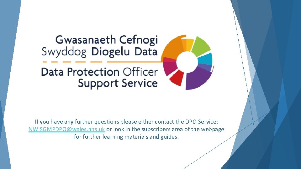 If you have any further questions please either contact the DPO Service: NWISGMPDPO@wales. nhs.
