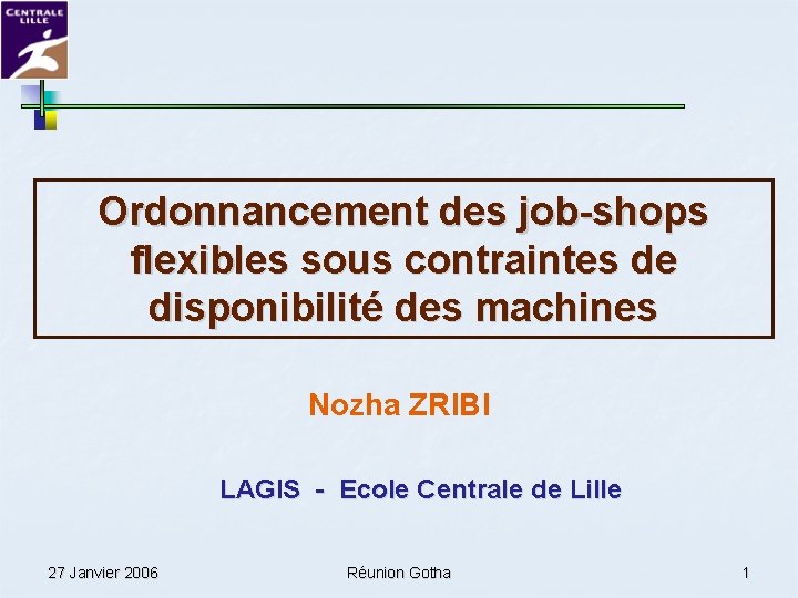 Ordonnancement des job-shops flexibles sous contraintes de disponibilité des machines Nozha ZRIBI LAGIS -