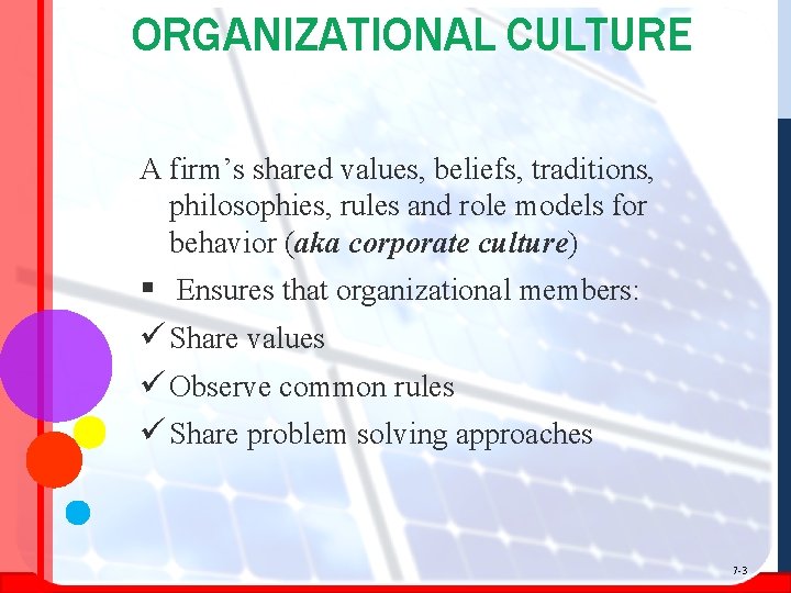 ORGANIZATIONAL CULTURE A firm’s shared values, beliefs, traditions, philosophies, rules and role models for