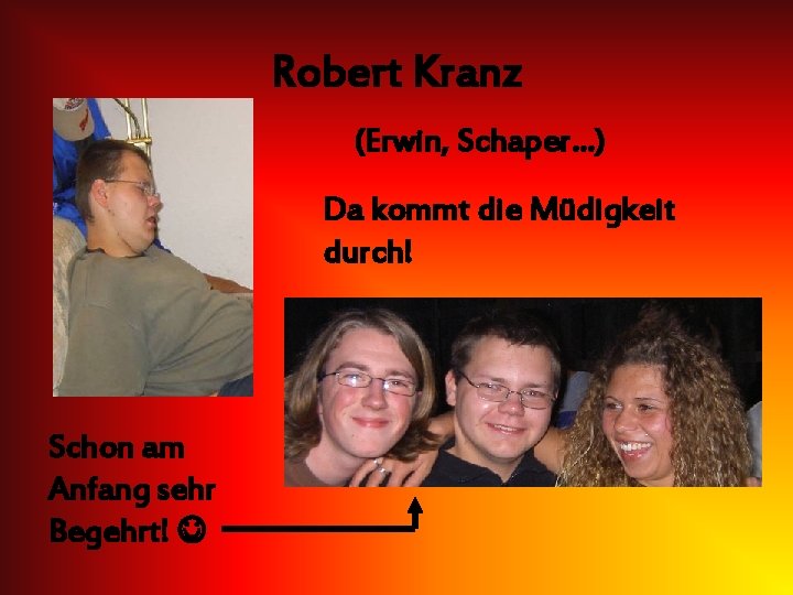 Robert Kranz (Erwin, Schaper…) Da kommt die Müdigkeit durch! Schon am Anfang sehr Begehrt!