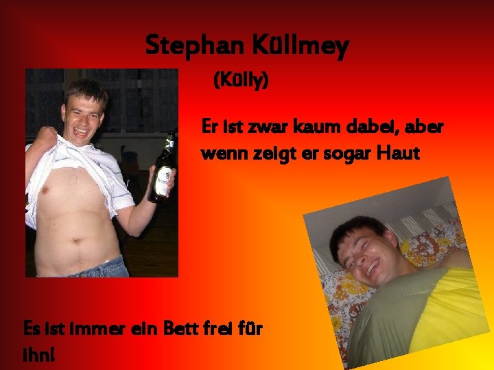 Stephan Küllmey (Külly) Er ist zwar kaum dabei, aber wenn zeigt er sogar Haut