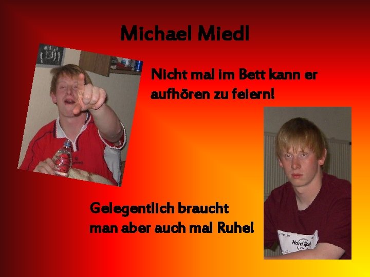 Michael Miedl Nicht mal im Bett kann er aufhören zu feiern! Gelegentlich braucht man