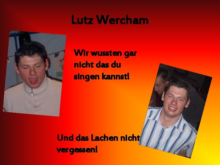 Lutz Wercham Wir wussten gar nicht das du singen kannst! Und das Lachen nicht
